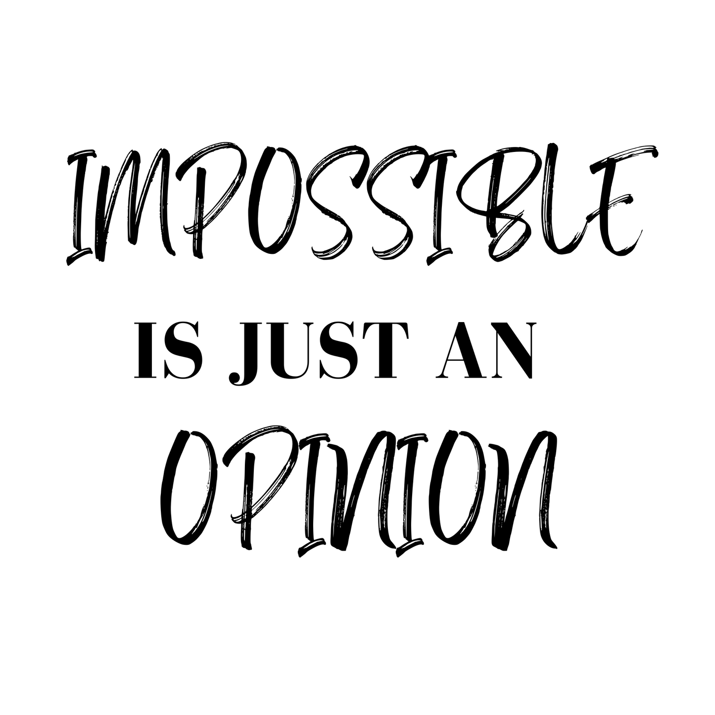 Impossible is Just an Opinion